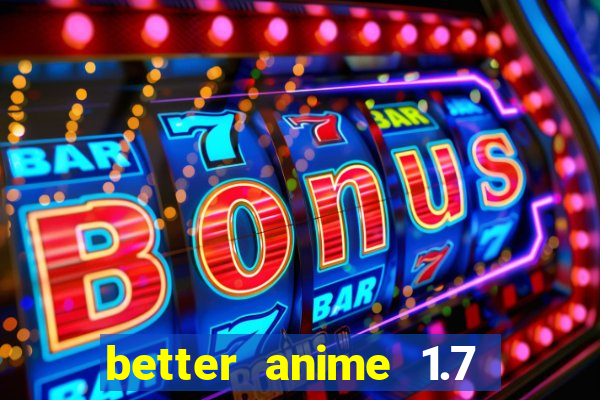 better anime 1.7 apk download